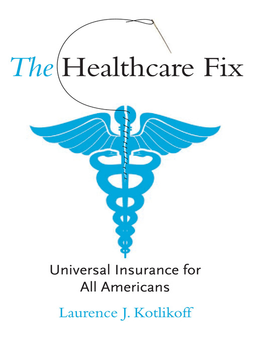 Title details for The Healthcare Fix by Laurence J. Kotlikoff - Available